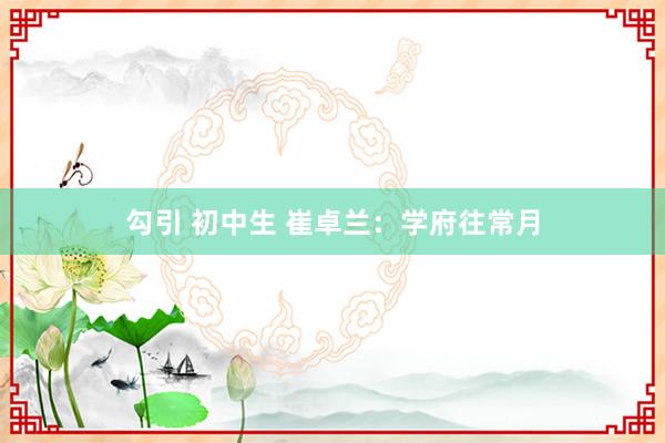 勾引 初中生 崔卓兰：学府往常月