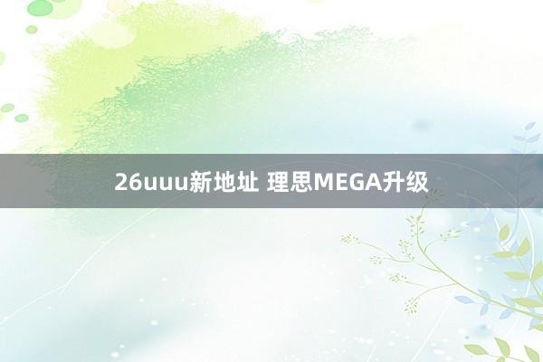 26uuu新地址 理思MEGA升级